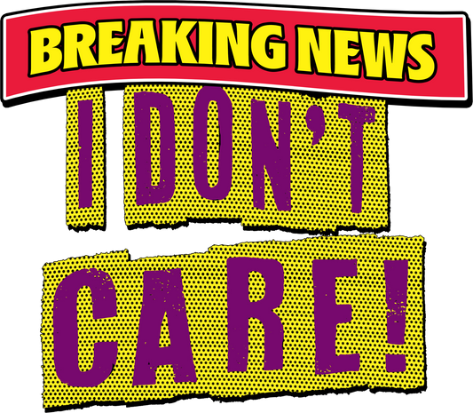 Breaking News--I Don't Care