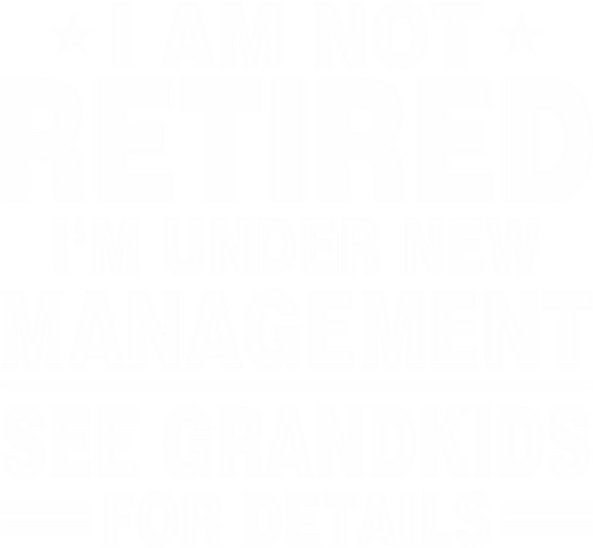 Not Retired - See Grandkids (White)